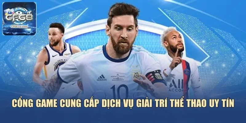 Cổng game cung cấp dịch vụ giải trí thể thao uy tín