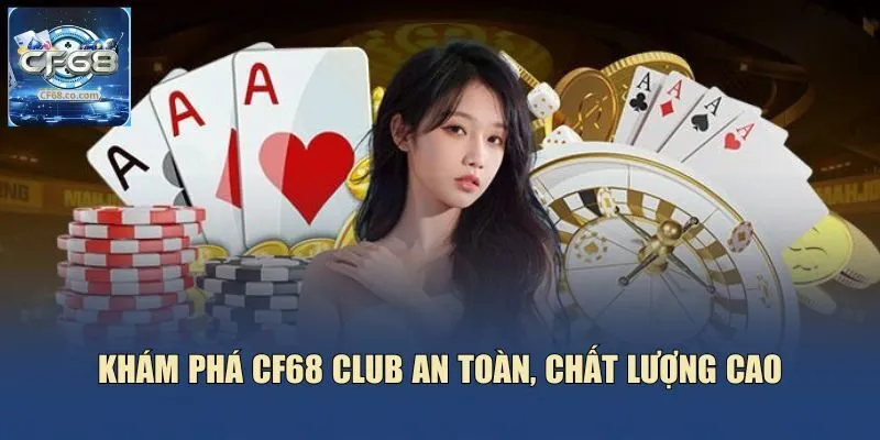 Khám phá Cf68 club an toàn, chất lượng cao