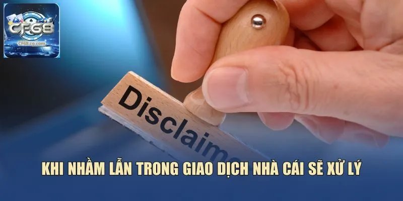 Khi nhầm lẫn trong giao dịch nhà cái sẽ xử lý