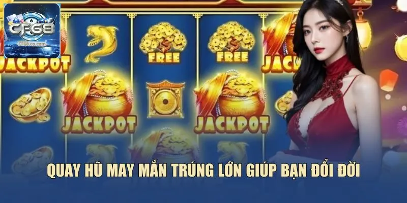 Quay hũ may mắn trúng lớn giúp bạn đổi đời