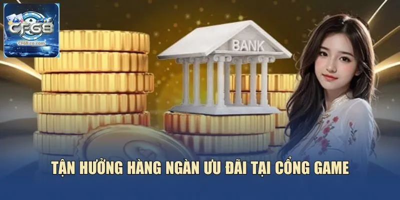 Tận hưởng hàng ngàn ưu đãi tại cổng game