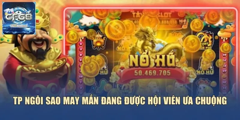 TP ngôi sao may mắn đang được hội viên ưa chuộng